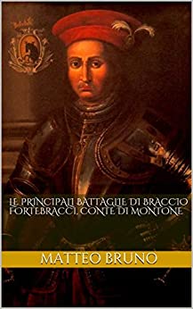 Le principali battaglie di Braccio Fortebracci, conte di Montone
