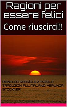 Ragioni per essere felici: Come riuscirci!!