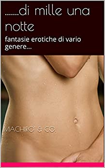 …….di mille una notte: fantasie erotiche di vario genere… (Quello che so di lei… Vol. 1)