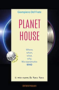 Planet House: Where, when, what, why. Ma soprattutto: WHO