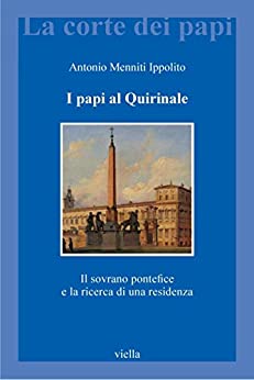 I papi al Quirinale: Il sovrano pontefice e la ricerca di una residenza (La corte dei papi Vol. 13)