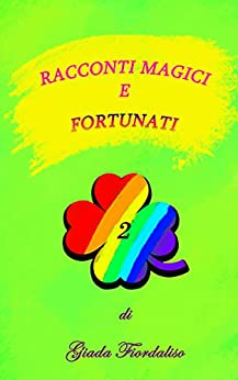 Racconti magici e fortunati (Racconti magici di Giada Fiordaliso Vol. 2)