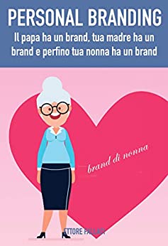 Personal Branding: il papa ha un brand, tua madre ha un brand e perfino tua nonna ha un brand