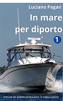 IN MARE PER DIPORTO: manuale per patente nautica entro le 12 miglia a motore (Vivere il mare)