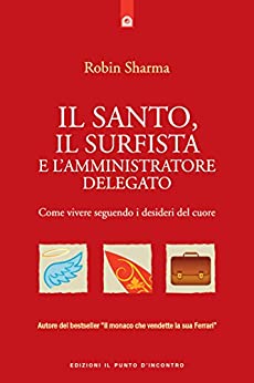 Il santo, il surfista e l’amministratore delegato: Come vivere seguendo i desideri del cuore