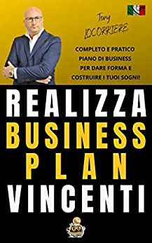 REALIZZA BUSINESS PLAN VINCENTI: Completo e pratico Format per imparare a realizzarne semplicemente per proporre la tua Startup e vincere finanziamenti!