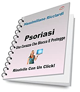 Psoriasi: Una Corazza Che Blocca E Protegge (Risolvilo con un Click! Vol. 22)