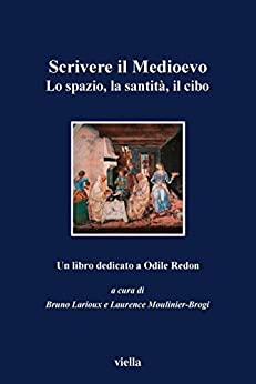 Scrivere il Medioevo: Lo spazio, la santità, il cibo. Un libro dedicato ad Odile Redon (I libri di Viella Vol. 28)