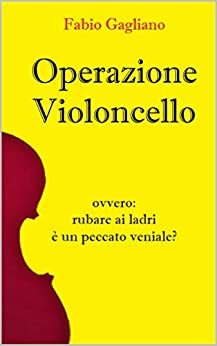 Operazione Violoncello: Ovvero: rubare ai ladri è un peccato veniale?