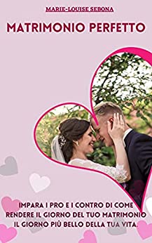 Matrimonio perfetto: Impara i pro e i contro di come rendere il giorno del tuo matrimonio il giorno più bello della tua vita