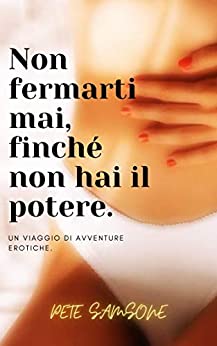 Non fermarti mai, finché non hai il potere.: Un viaggio di avventure erotiche.