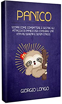 PANICO: Scopri come combattere e gestire gli attacchi di panico per condurre una vita piu serena e senza stress.