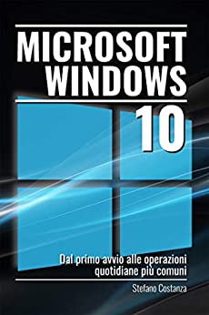 Microsoft Windows 10: Dal primo avvio alle operazioni quotidiane più comuni