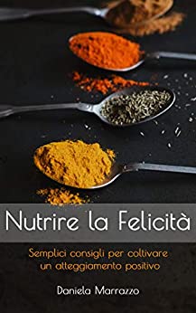 Nutrire la felicità: Semplici consigli per coltivare un’atteggiamento positivo.