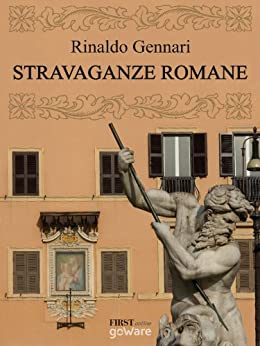 Stravaganze romane. Guida alla Roma da visitare senza orario né biglietto (FIRSTonline con goWare Vol. 6)