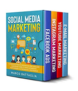 Social Media Marketing: Il Manuale Pratico Definitivo per Lanciare Campagne Pubblicitarie Altamente Performanti su Facebook e Instagram