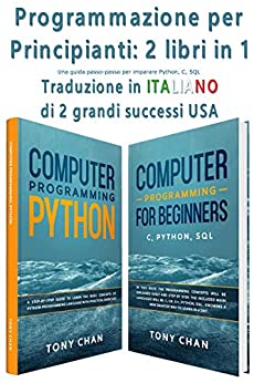 Programmazione per Principianti: 2 libri in 1: Una guida passo-passo per imparare Python, C, SQL