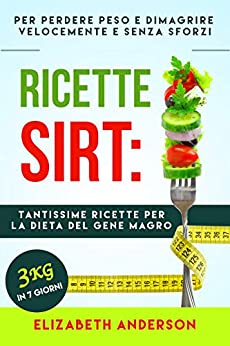 RICETTE SIRT: tantissime ricette per la dieta del gene magro! Per perdere peso e dimagrire velocemente senza sforzi. 3kg in 7 giorni.