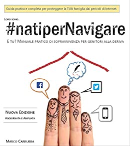 #natiperNavigare: Guida pratica e completa per proteggere la TUA famiglia dai pericoli di Internet.