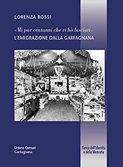 Mi par centanni che vi hò lasciati - L'emigrazione dalla Garfagnana (Banca dell'Identità e della Memoria Vol. 25)