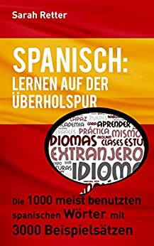 SPANISCH: LERNEN AUF DER ÜBERHOLSPUR: Die 1000 meist benutzten spanischen Wörter mit 3000 Beispielsätzen.