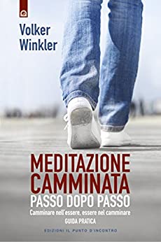 Meditazione camminata: Passo dopo passo Camminare nell’essere, essere nel camminare