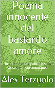 Poema innocente del bastardo amore: Un sorprendente polittico sulla sessualità contemporanea