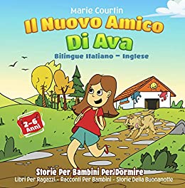 Il Nuovo Amico Di Ava: Bilingue Italiano – Inglese Storie Per Bambini Per Dormire Libri Per Ragazzi Racconti Per Bambini Storie Della Buonanotte Storie Brevi Per Bambini Letture Per Bambini 2-6 anni