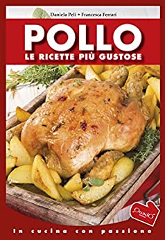 Pollo: Le ricette più gustose (In cucina con passione)