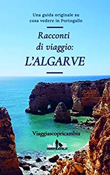 Racconti di viaggio: l'ALGARVE: Una guida originale su cosa vedere in Portogallo