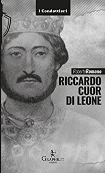 Riccardo cuor di leone: La maschera e il volto (I Condottieri [storia] Vol. 1)