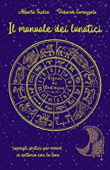 Il manuale dei lunatici: consigli pratici per vivere in sintonia con la luna