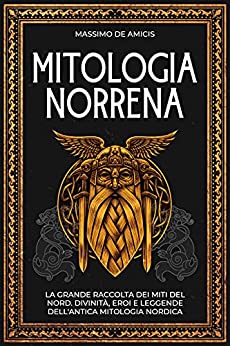 Mitologia Norrena: La Grande Raccolta dei Miti del Nord. Divinità, Eroi e Leggende Dell’Antica Mitologia Nordica