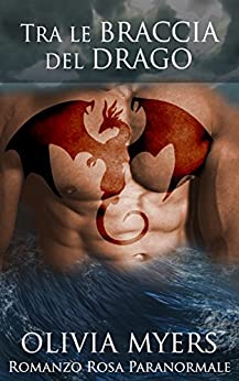 Romanzo Rosa Paranormale: Tra le braccia del drago (Romanzo Rosa, Miliardario Maschio Alfa, Donna Curvy) (Drago Mutaforma, Fantasy New Adult)