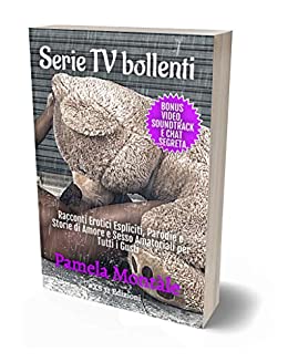 Serie TV Bollenti: Racconti Erotici Espliciti, Parodie e Storie di Amore e Sesso Amatoriali per Tutti i Gusti: Bonus CHAT SEGRETA