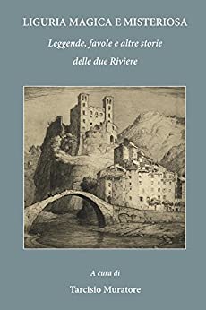 Liguria magica e misteriosa: Leggende, favole e altre storie delle due Riviere