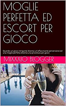 MOGLIE PERFETTA ED ESCORT PER GIOCO: Quando un gioco intrigante diventa un’affascinante perversione ed una moglie perfetta diventa una prostituta per gioco (Red Line Vol. 4)