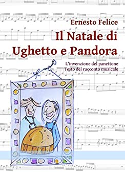 Il Natale di Ughetto e Pandora: L’invenzione del panettone, testo del racconto musicale