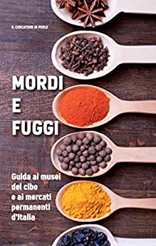 Mordi e fuggi: Guida ai musei del cibo e ai mercati permanenti d’Italia