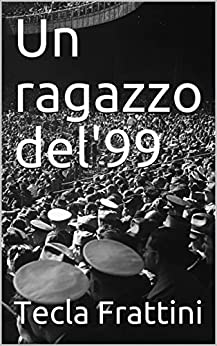 Un ragazzo del'99 (Frammenti di Storia Vol. 2)