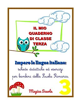 Il mio quaderno di classe terza: Imparo la lingua italiana: schede didattiche ed esercizi per bambini della Scuola Primaria. (Eserciziari di Scuola Primaria Vol. 3)