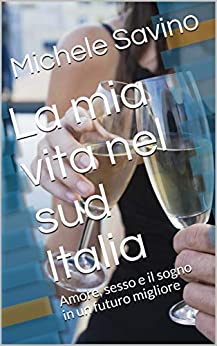 La mia vita nel sud Italia: Amore, sesso e il sogno in un futuro migliore