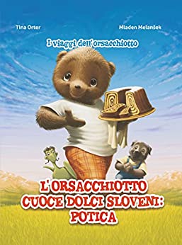 L’orsacchiotto cuoce dolci sloveni: potica: I viaggi dell’orsacchiotto