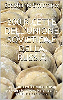200 Ricette dell’Unione Sovietica e della Russia : Formule sofisticate, economiche e facili da seguire, per un pasto sano e sostenibile