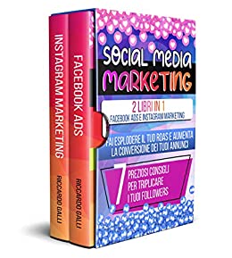 Social Media Marketing: 2 Libri in 1: Facebook ADS e Instagram Marketing – Fai Esplodere il Tuo ROAS e Aumenta la Conversione dei Tuoi Annunci. 7 Preziosi Consigli per Triplicare i Tuoi Followers