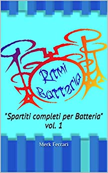 Ritmi Batteria: “Spartiti completi per Batteria” vol. 1 (Spartiti completi di batteria)