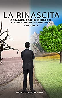 LA RINASCITA: COMMENTARIO BIBLICO – ARGOMENTI – PERSONAGGI – AVVENIMENTI – VOLUME 1