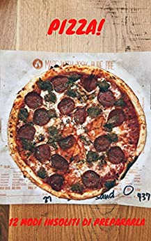 Pizza: 12 modi insoliti per prepararla: versioni bizzarre del piatto più amato nel mondo