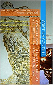 La Parigi di Camille Claudel: modella e scultrice nella Francia di fine ‘800: Porto San Giorgio, Caffè Novecento, 29 maggio-7 giugno 2015