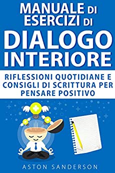 Manuale di Esercizi di Dialogo Interiore: Riflessioni Quotidiane e Consigli di Scrittura per Pensare Positivo